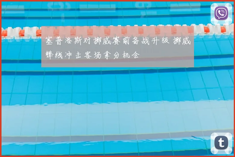 塞普洛斯对挪威赛前备战升级 挪威锋线冲击客场拿分机会