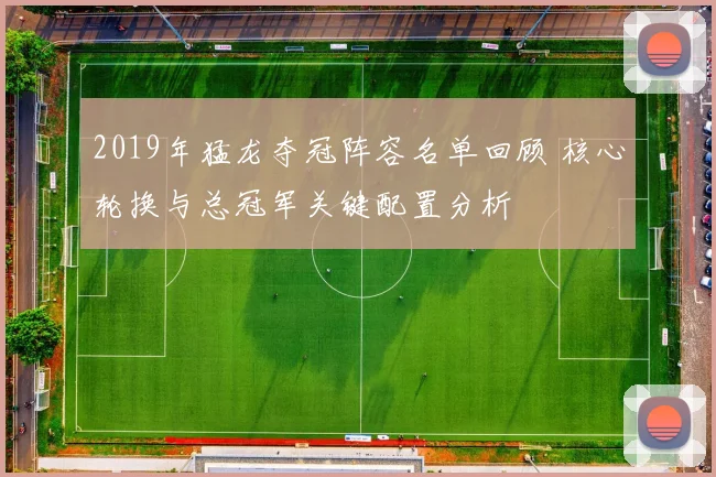 2019年猛龙夺冠阵容名单回顾 核心轮换与总冠军关键配置分析