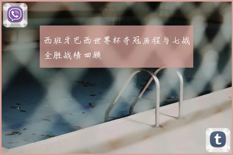 西班牙巴西世界杯夺冠历程与七战全胜战绩回顾