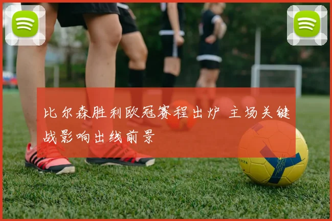 比尔森胜利欧冠赛程出炉 主场关键战影响出线前景