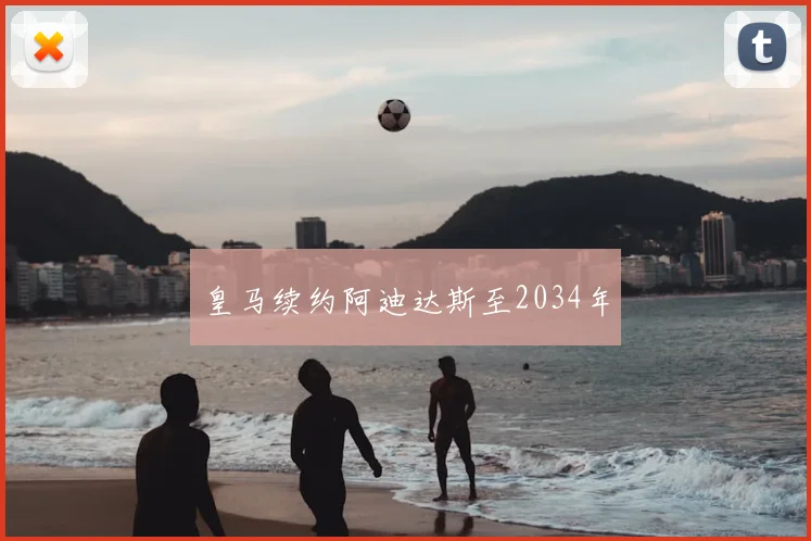 皇马续约阿迪达斯至2034年