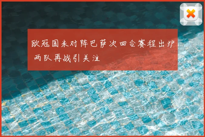 欧冠国米对阵巴萨次回合赛程出炉 两队再战引关注